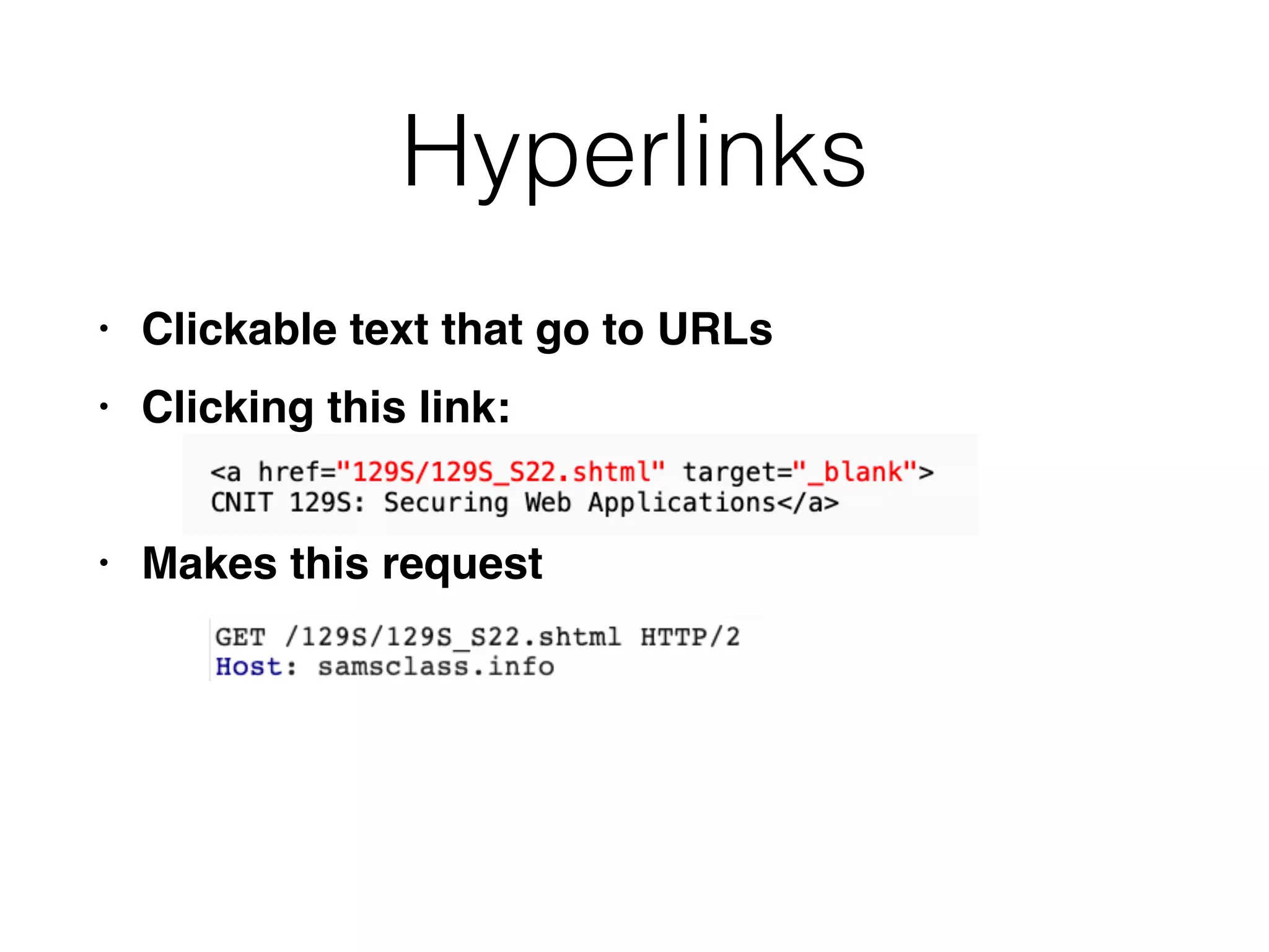Hyperlinks
• Clickable text that go to URL
s

• Clicking this link
:

• Makes this request
 