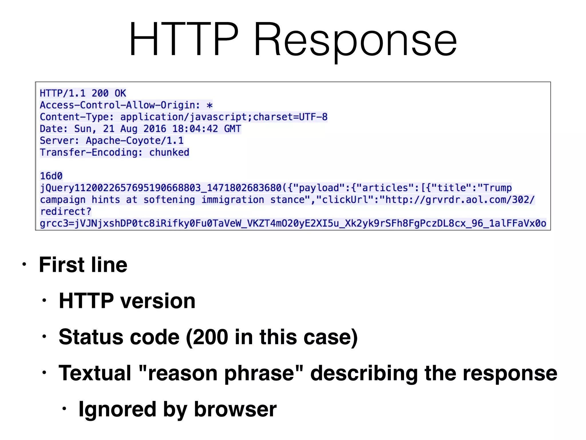 HTTP Response
• First lin
e

• HTTP versio
n

• Status code (200 in this case
)

• Textual "reason phrase" describing the respons
e

• Ignored by browser
 