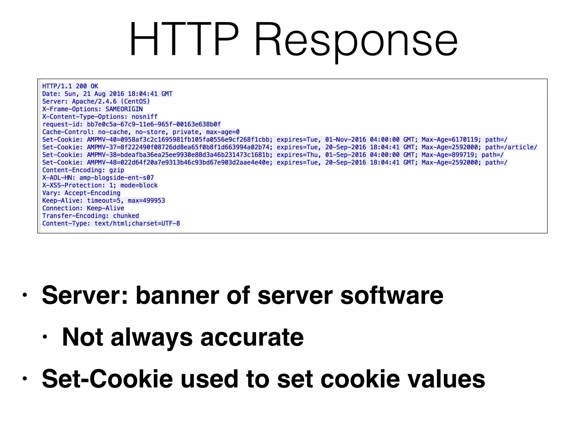 HTTP Response
• Server: banner of server softwar
e

• Not always accurat
e

• Set-Cookie used to set cookie values
 