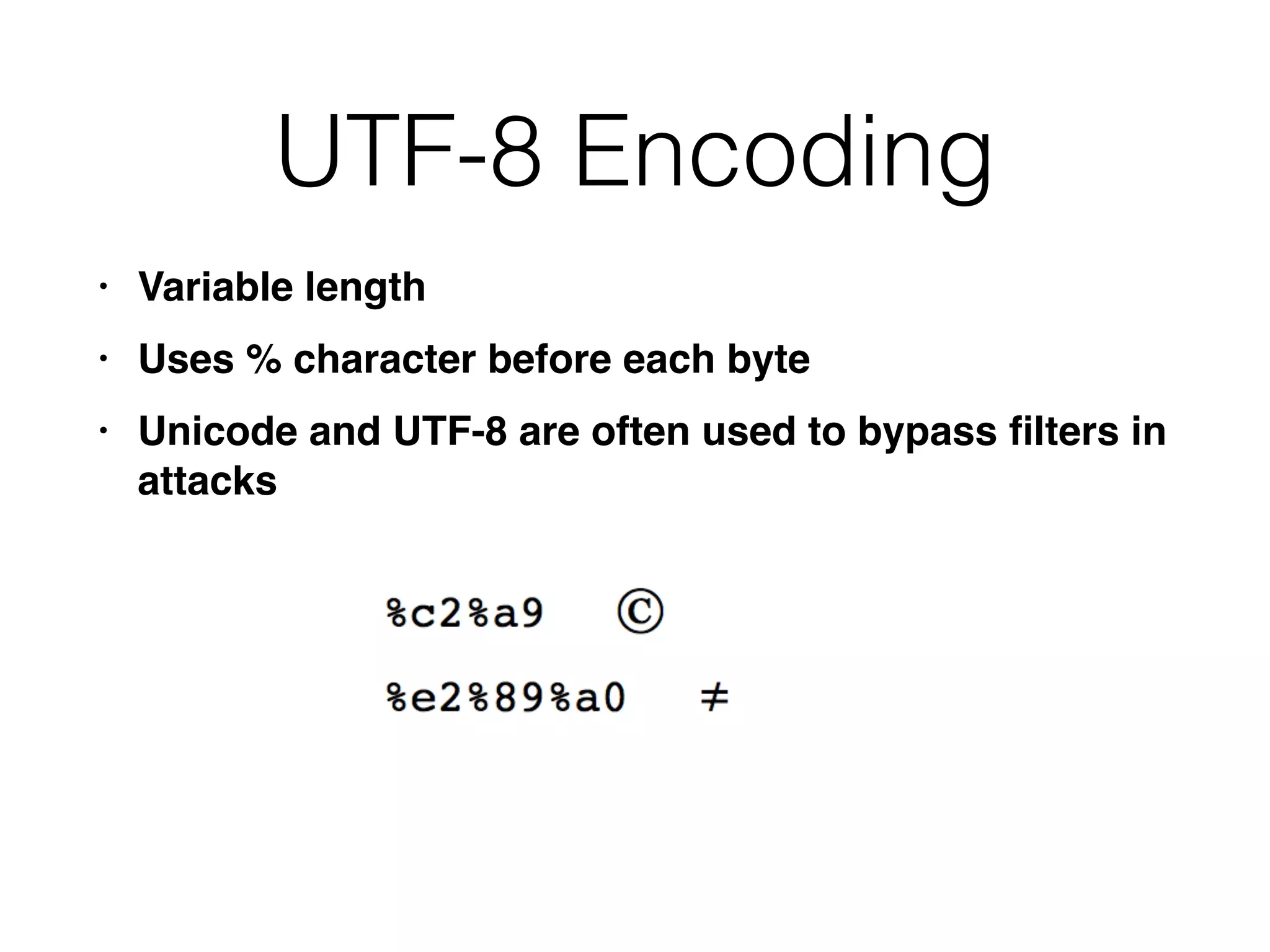 UTF-8 Encoding
• Variable lengt
h

• Uses % character before each byt
e

• Unicode and UTF-8 are often used to bypass
fi
lters in
attacks
 