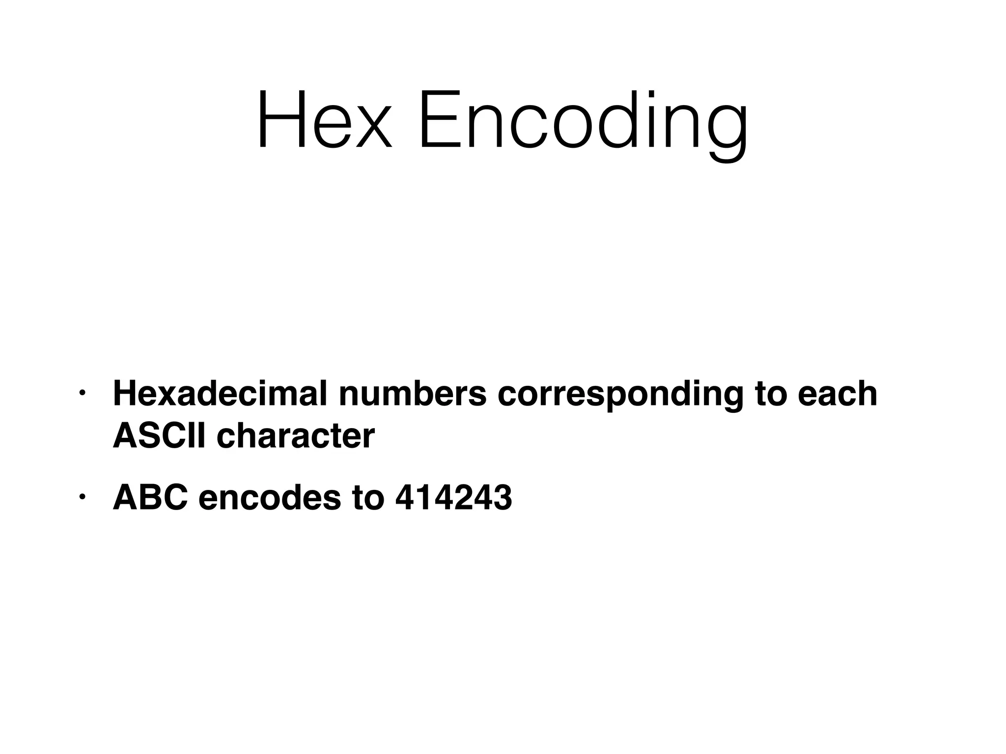 Hex Encoding
• Hexadecimal numbers corresponding to each
ASCII characte
r

• ABC encodes to 414243
 