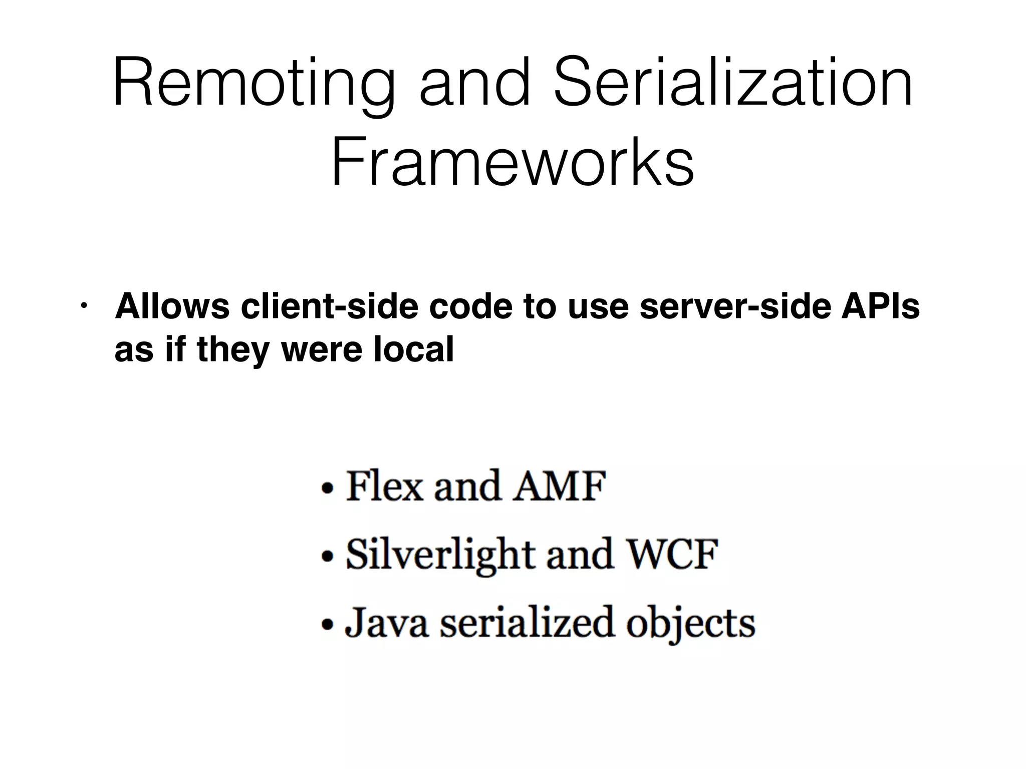 Remoting and Serialization
Frameworks
• Allows client-side code to use server-side APIs
as if they were local
 