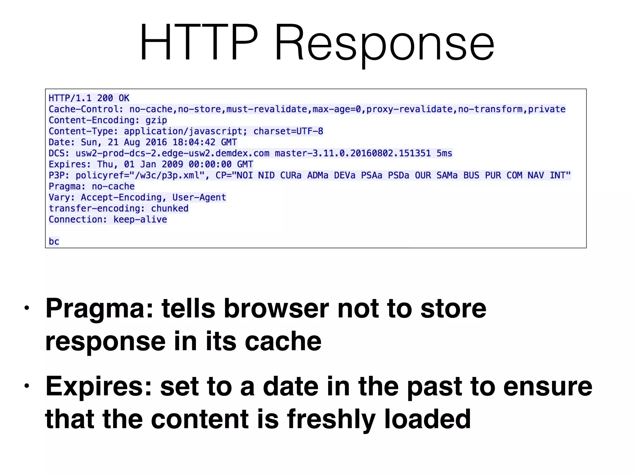 HTTP Response
• Pragma: tells browser not to store
response in its cach
e

• Expires: set to a date in the past to ensure
that the content is freshly loaded
 