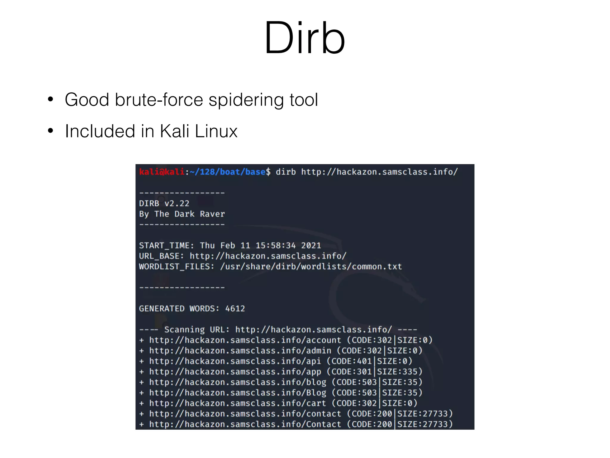Dirb
• Good brute-force spidering tool
• Included in Kali Linux
 