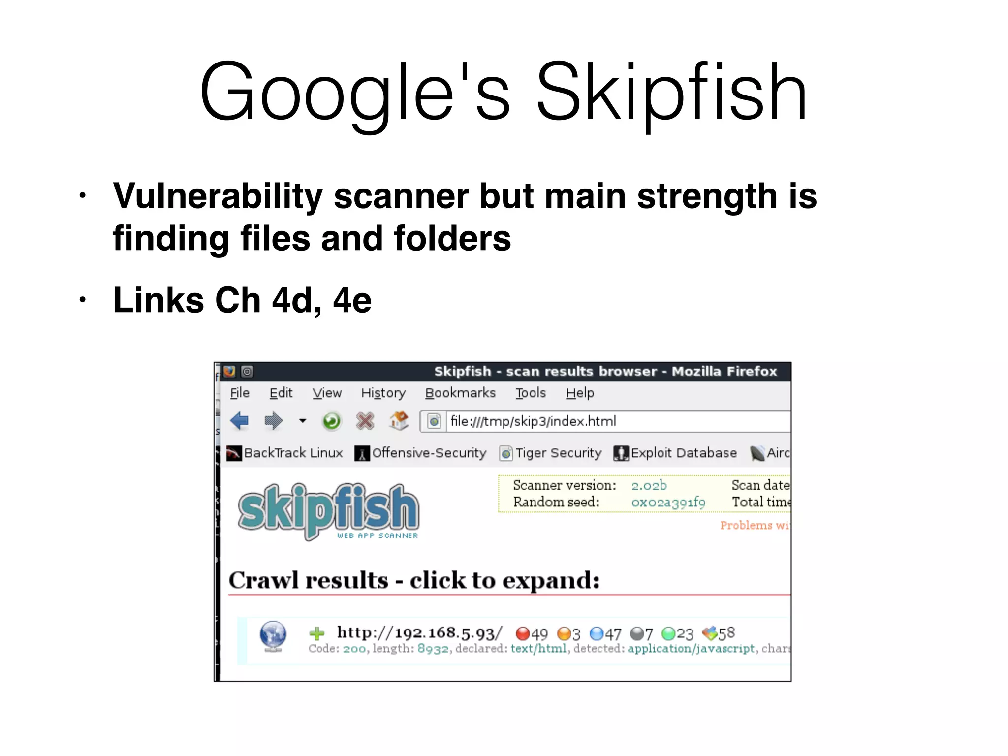 Google's Skip
fi
sh
• Vulnerability scanner but main strength is
fi
nding
fi
les and folder
s

• Links Ch 4d, 4e
 