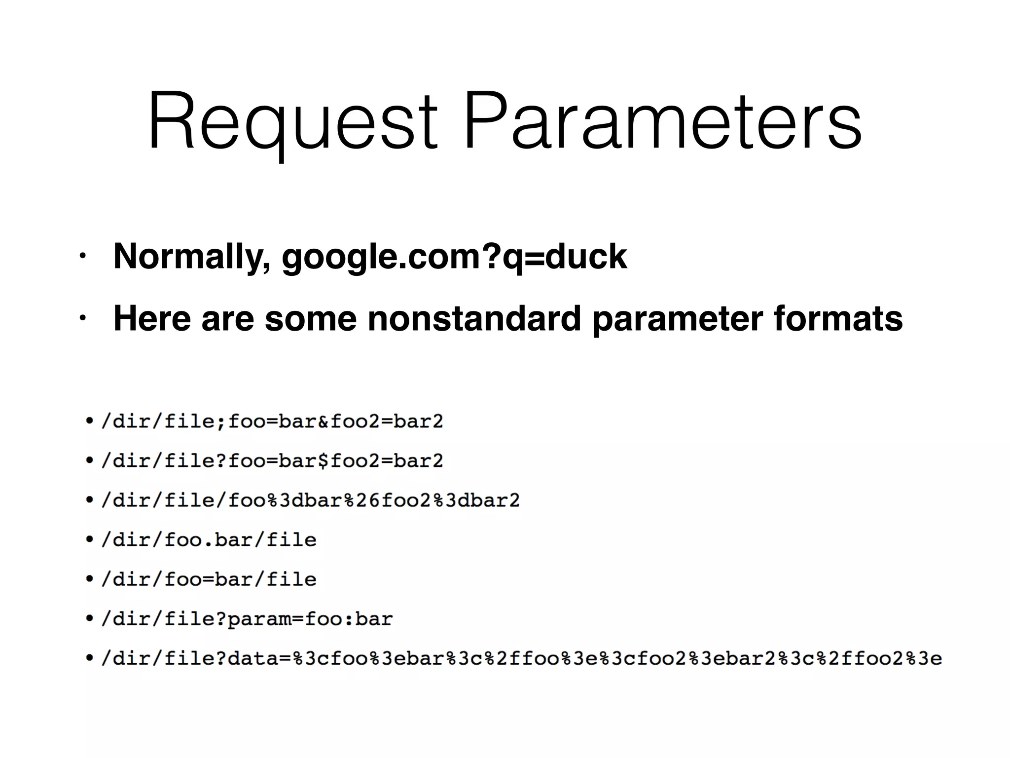 Request Parameters
• Normally, google.com?q=duc
k

• Here are some nonstandard parameter formats
 