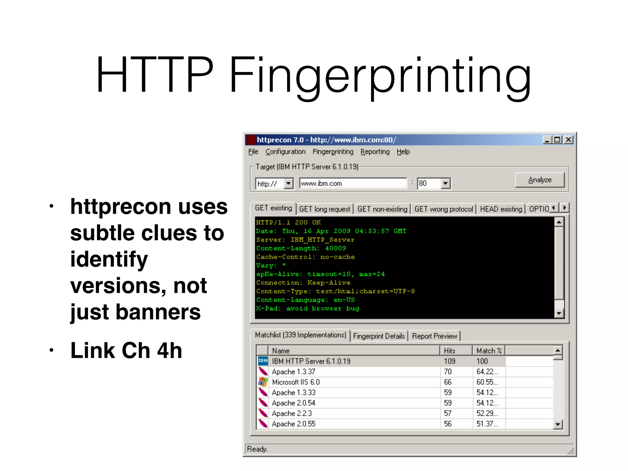 HTTP Fingerprinting
• httprecon uses
subtle clues to
identify
versions, not
just banner
s

• Link Ch 4h
 
