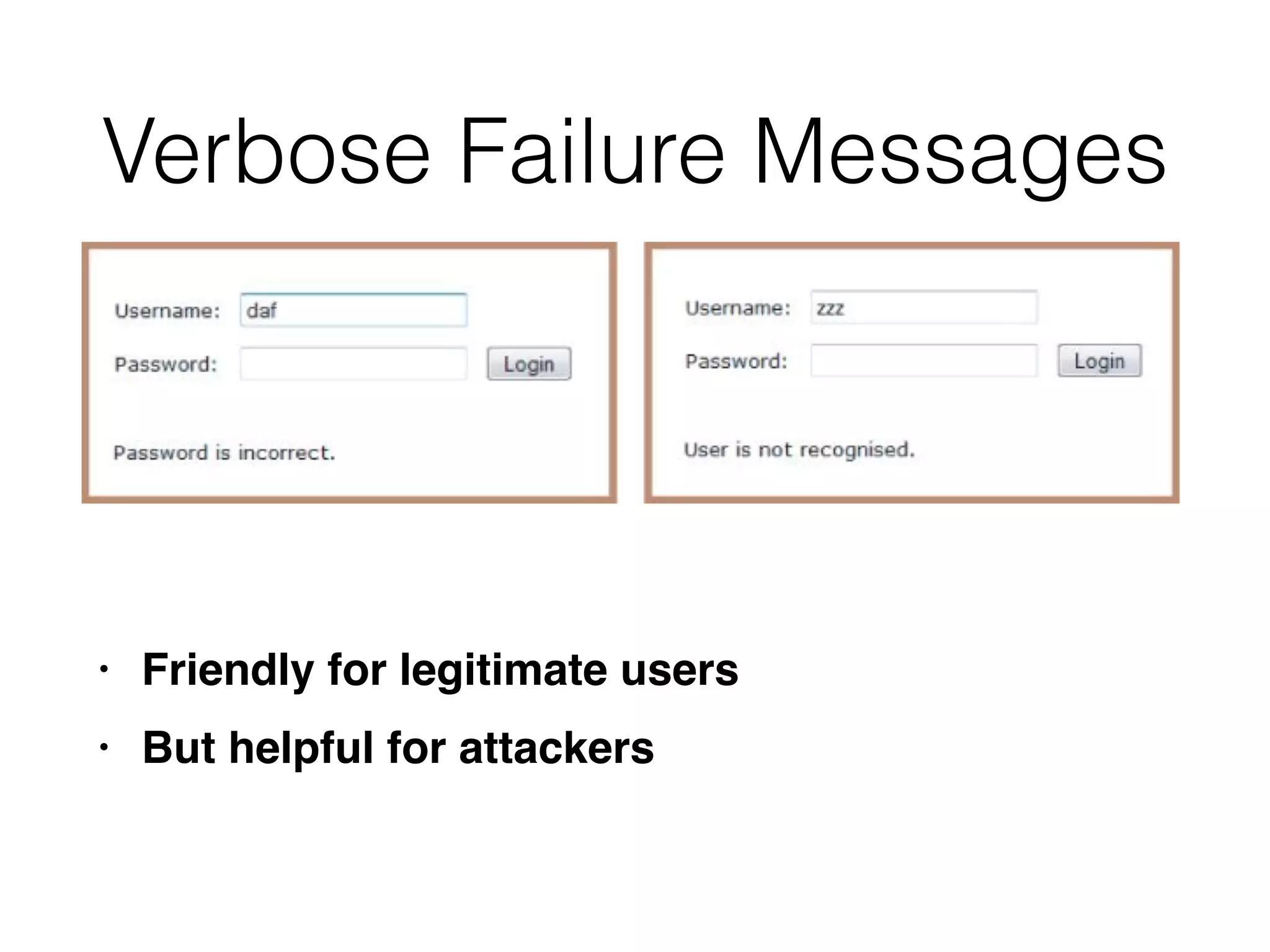 Verbose Failure Messages
• Friendly for legitimate user
s

• But helpful for attackers
 