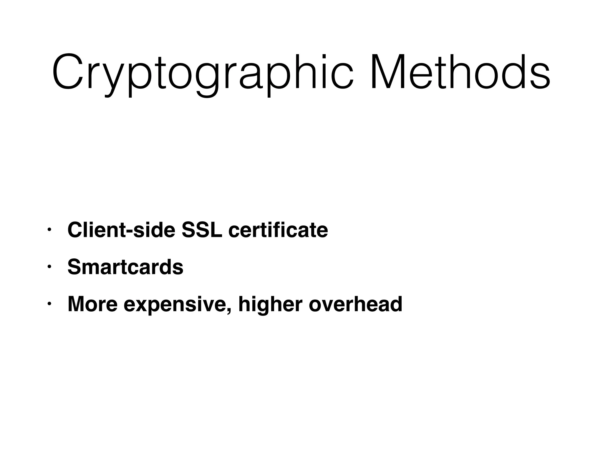 Cryptographic Methods
• Client-side SSL certi
fi
cat
e

• Smartcard
s

• More expensive, higher overhead
 