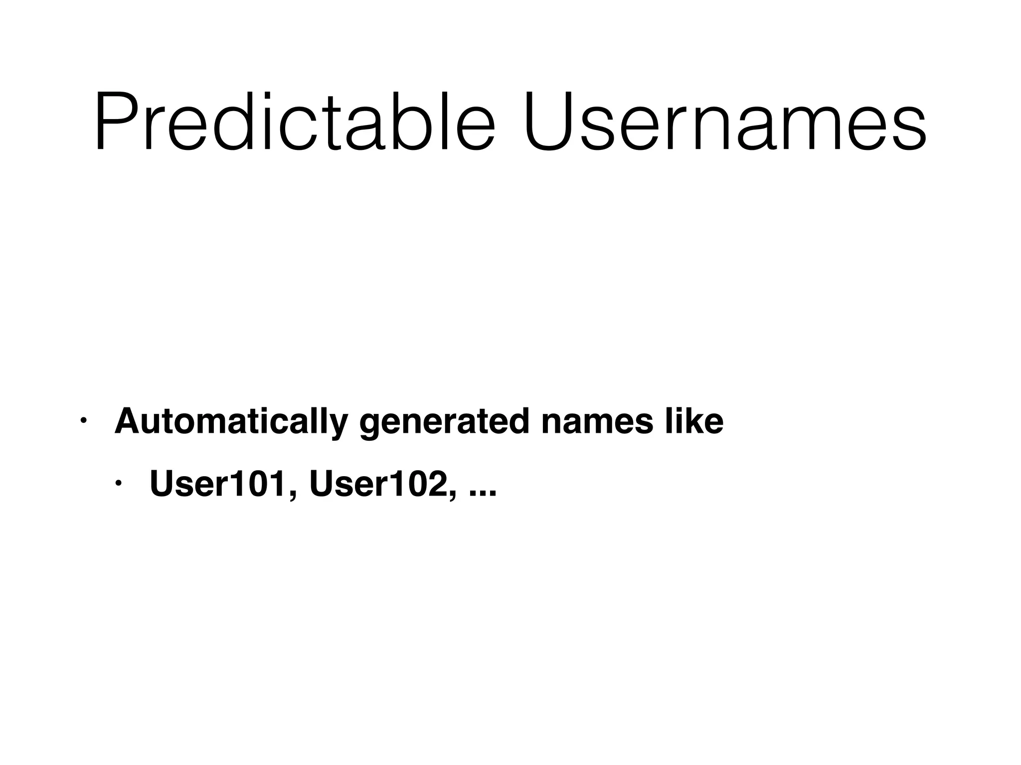 Predictable Usernames
• Automatically generated names lik
e

• User101, User102, ...
 