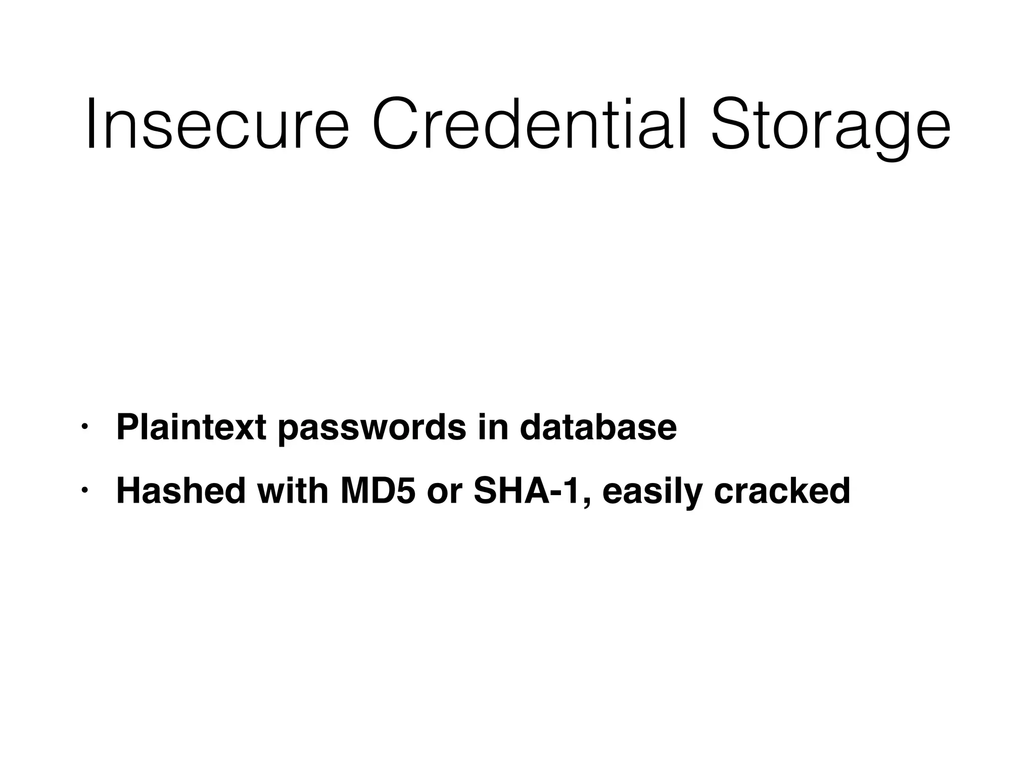 Insecure Credential Storage
• Plaintext passwords in databas
e

• Hashed with MD5 or SHA-1, easily cracked
 