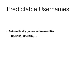 Predictable Usernames
• Automatically generated names lik
e

• User101, User102, ...
 