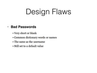 Design Flaws
• Bad Passwords
 
