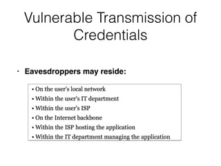 Vulnerable Transmission of
Credentials
• Eavesdroppers may reside:
 