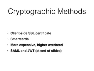 Cryptographic Methods
• Client-side SSL certi
fi
cat
e

• Smartcard
s

• More expensive, higher overhea
d

• SAML and JWT (at end of slides)
 