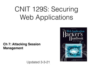 CNIT 129S: Securing
Web Applications
Ch 7: Attacking Sessio
n

Management
Updated 3-3-21
 