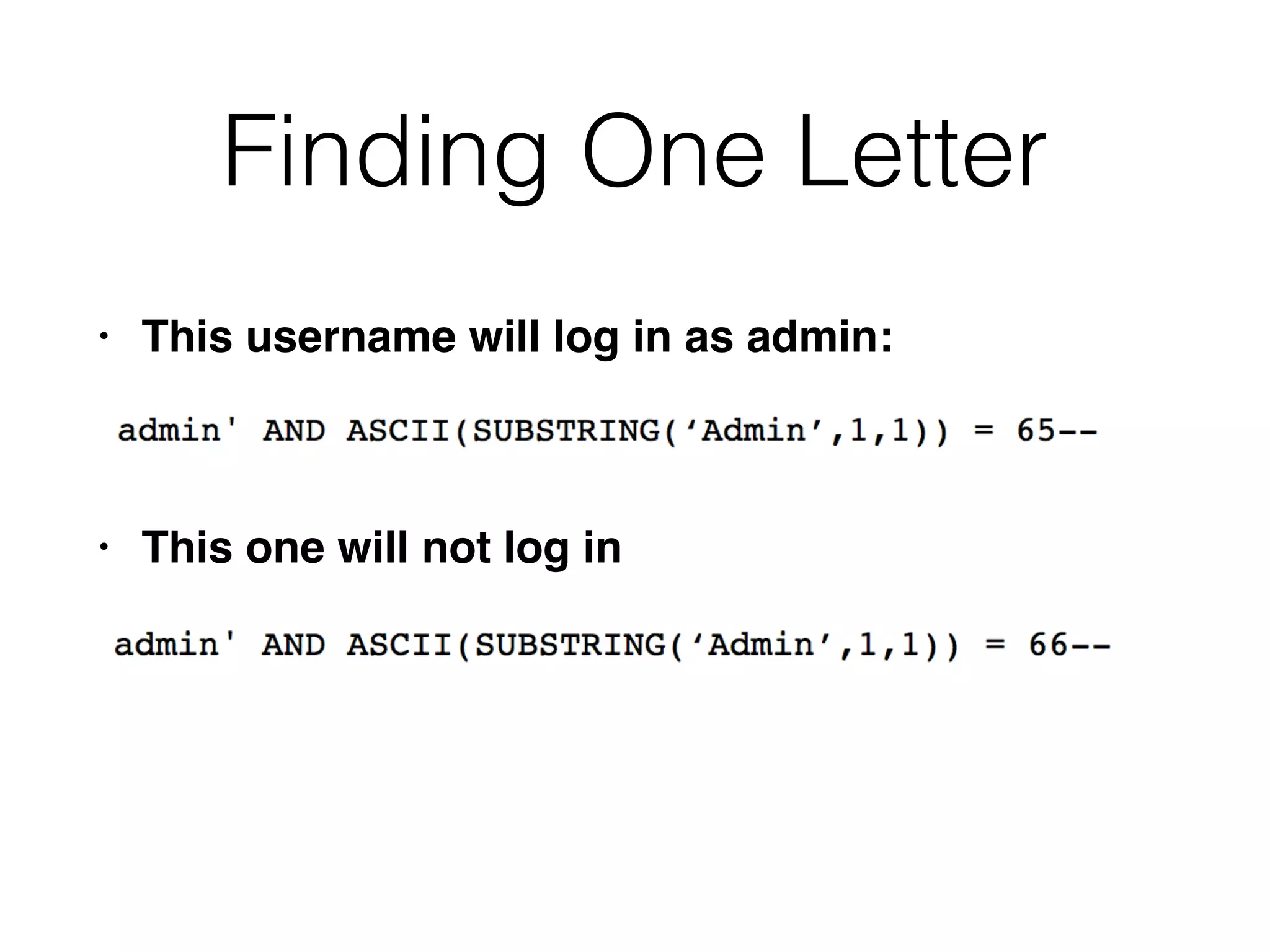Finding One Letter
• This username will log in as admin
:

• This one will not log i
n

 