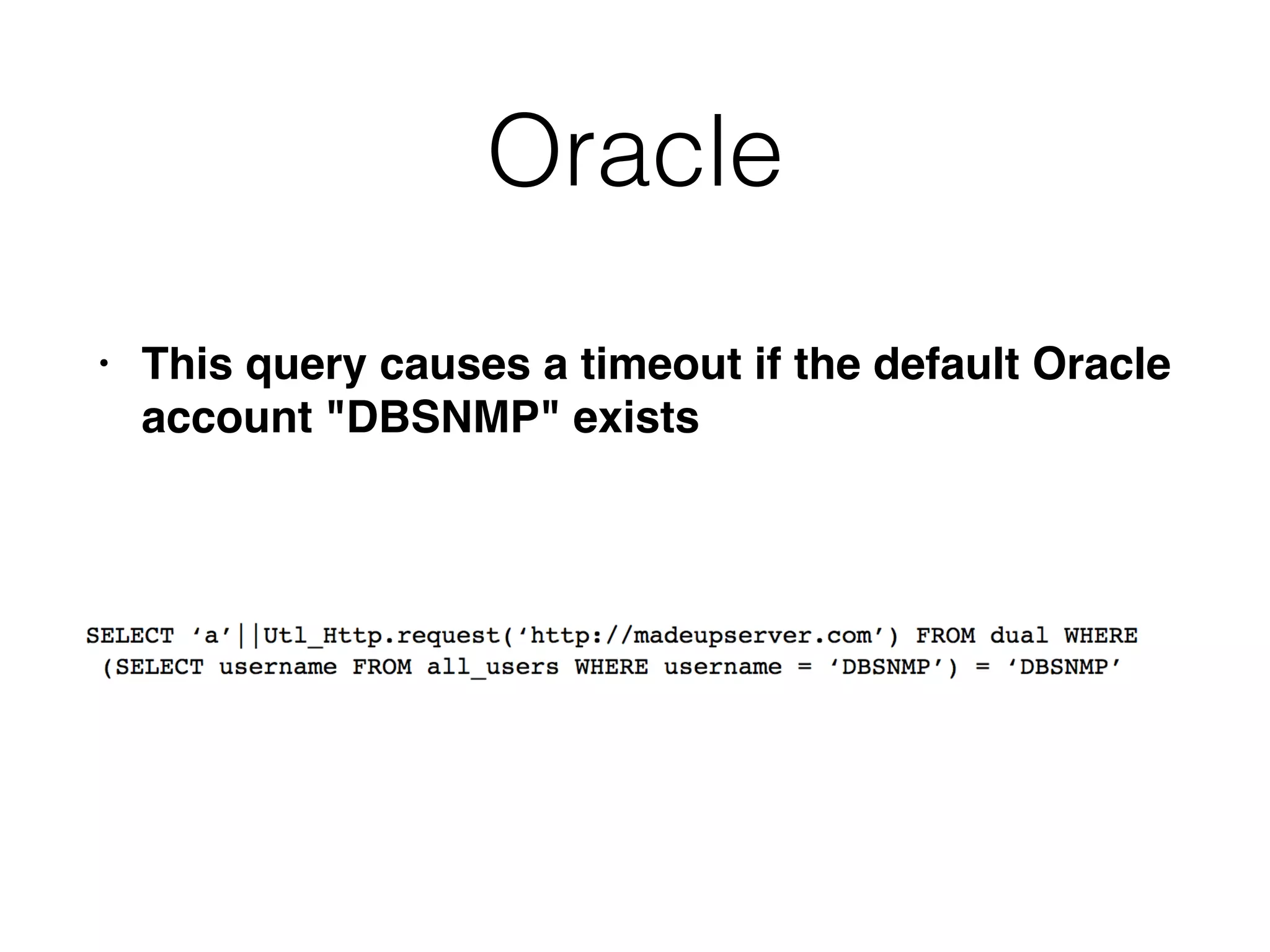 Oracle
• This query causes a timeout if the default Oracle
account "DBSNMP" exists
 
