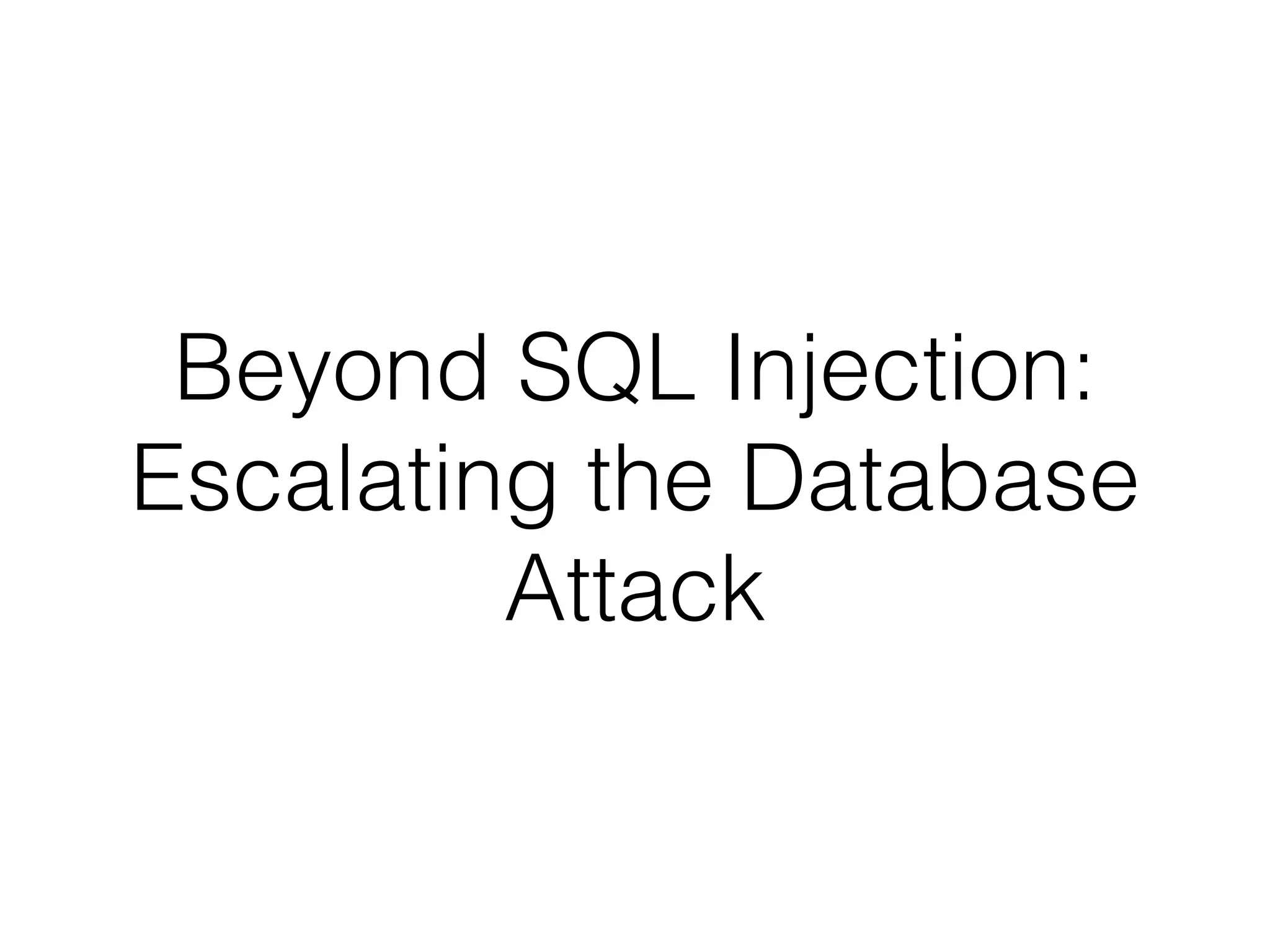 Beyond SQL Injection:


Escalating the Database
Attack
 