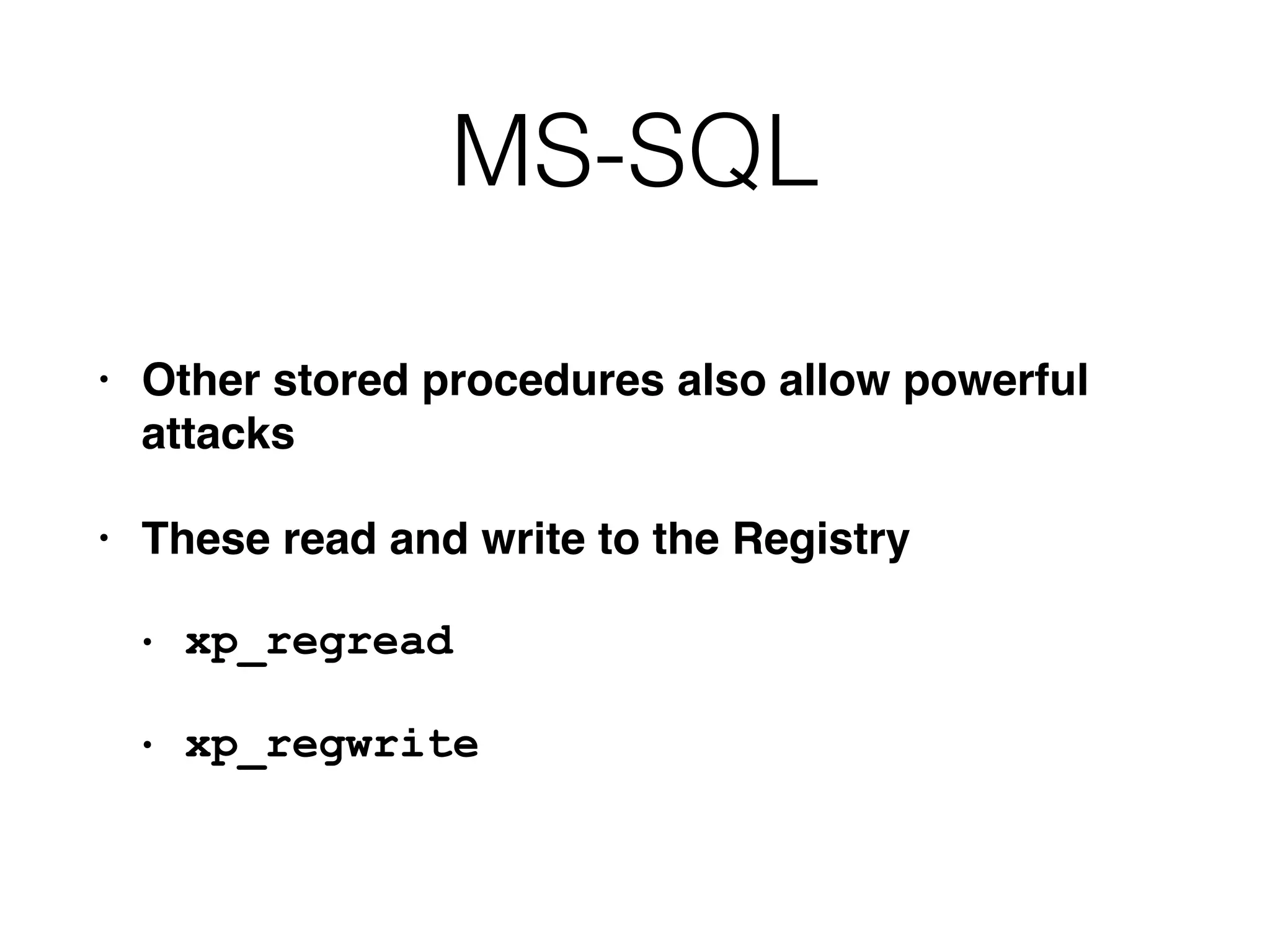 MS-SQL
• Other stored procedures also allow powerful
attack
s

• These read and write to the Registr
y

• xp_regread


• xp_regwrite
 