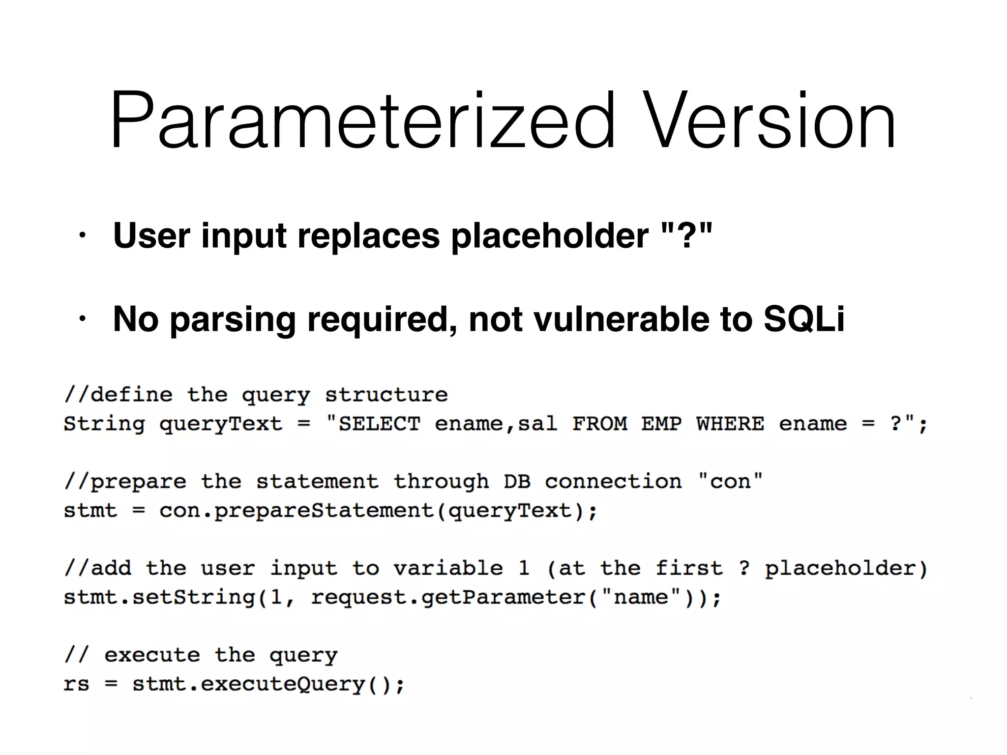 Parameterized Version
• User input replaces placeholder "?
"

• No parsing required, not vulnerable to SQLi
 