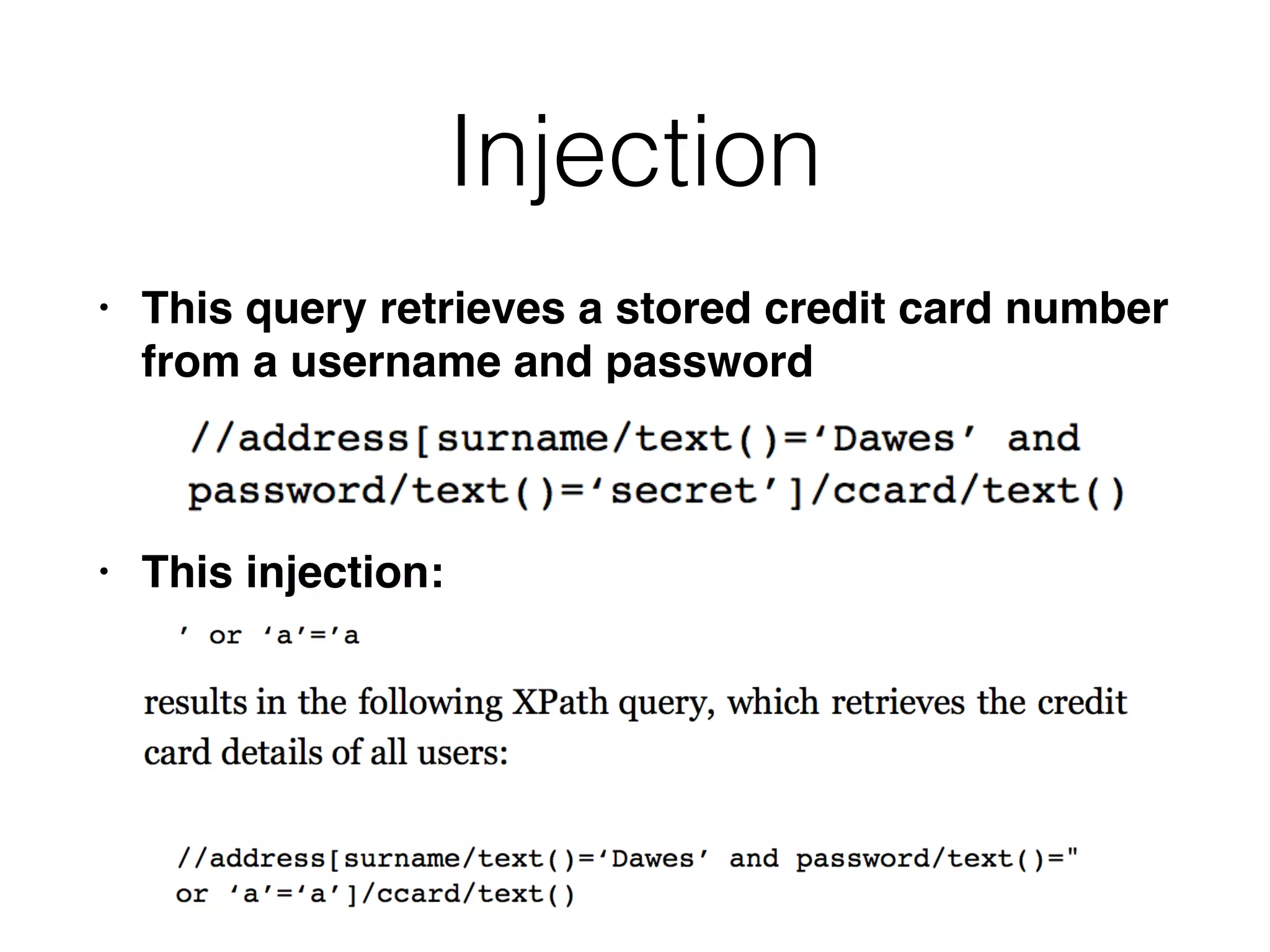 Injection
• This query retrieves a stored credit card number
from a username and passwor
d

• This injection:
 