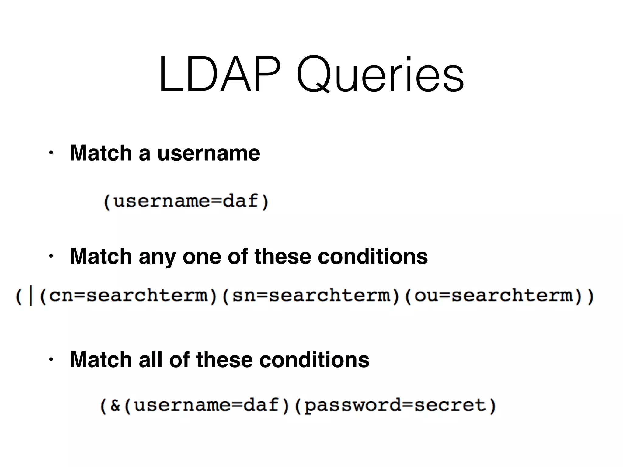 LDAP Queries
• Match a usernam
e

• Match any one of these condition
s

• Match all of these conditions
 