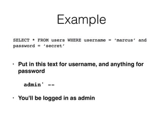 Example
• Put in this text for username, and anything for
passwor
d

admin' -
-

• You'll be logged in as admin
 