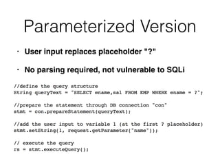 Parameterized Version
• User input replaces placeholder "?
"

• No parsing required, not vulnerable to SQLi
 