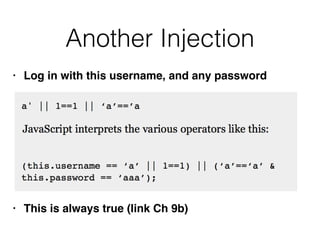Another Injection
• Log in with this username, and any passwor
d

• This is always true (link Ch 9b)
 