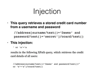 Injection
• This query retrieves a stored credit card number
from a username and passwor
d

• This injection:
 