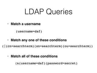 LDAP Queries
• Match a usernam
e

• Match any one of these condition
s

• Match all of these conditions
 