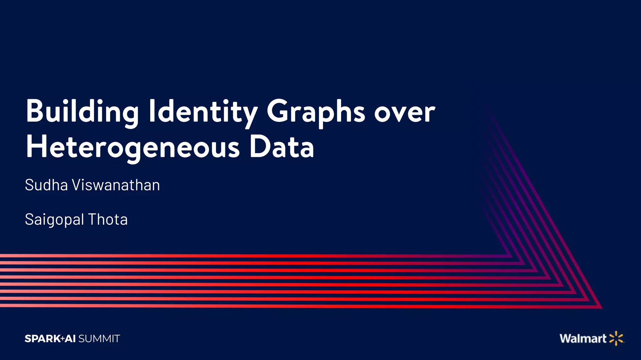 Building Identity Graphs over
Heterogeneous Data
Sudha Viswanathan
Saigopal Thota
 