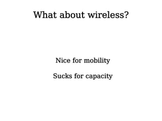 What about wireless?




    Nice for mobility

    Sucks for capacity
 