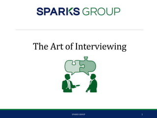 The Art of Interviewing
1SPARKS GROUP
 