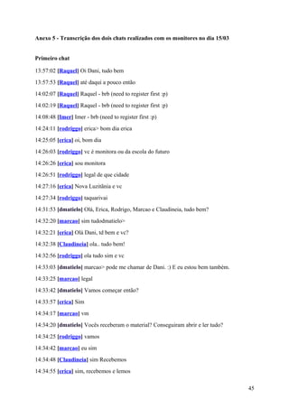 Anexo 5 - Transcrição dos dois chats realizados com os monitores no dia 15/03
Primeiro chat
13:57:02 [Raquel] Oi Dani, tud...