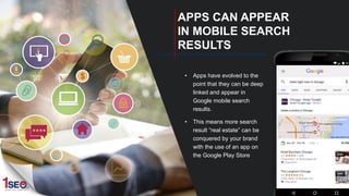 • Apps have evolved to the
point that they can be deep
linked and appear in
Google mobile search
results.
• This means mor...
