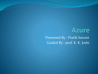 Presented By - Pratik Sawant
Guided By - prof. K. K. Joshi
 