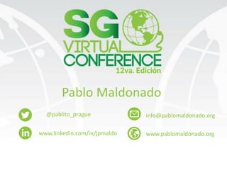 Pablo Maldonado
@pablito_prague
www.linkedin.com/in/jpmaldo
info@pablomaldonado.org
www.pablomaldonado.org
 