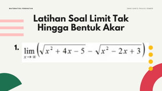Latihan Soal Limit Tak
Hingga Bentuk Akar
MATEMATIKA PEMINATAN S M A K S A N T O P A U L U S J E M B E R
1.
 
