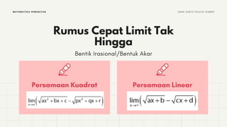 Bentik Irasional/Bentuk Akar
Rumus Cepat Limit Tak
Hingga
MATEMATIKA PEMINATAN S M A K S A N T O P A U L U S J E M B E R
Persamaan Kuadrat Persamaan Linear
 