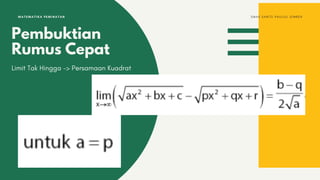 Pembuktian
Rumus Cepat
Limit Tak Hingga -> Persamaan Kuadrat
MATEMATIKA PEMINATAN S M A K S A N T O P A U L U S J E M B E R
 