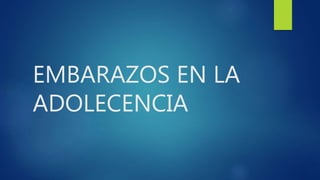 EMBARAZOS EN LA
ADOLECENCIA
 