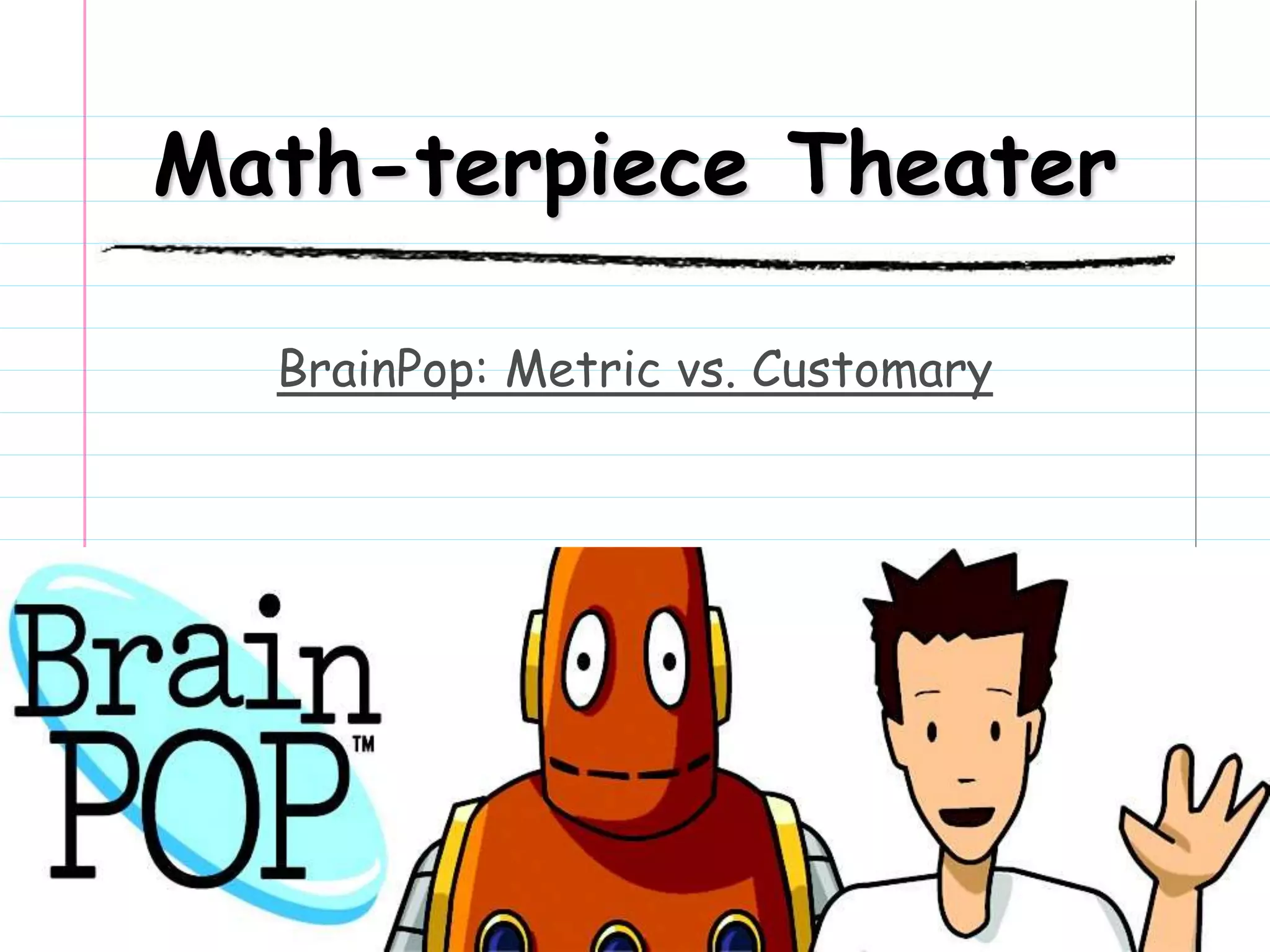 Math-terpiece Theater
BrainPop: Metric vs. Customary
 