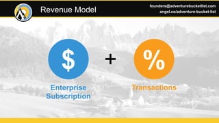Enterprise
Subscription
Transactions
+$ %
Revenue Model
founders@adventurebucketlist.com
angel.co/adventure-bucket-list
 