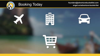 Booking Today
founders@adventurebucketlist.com
angel.co/adventure-bucket-list
 