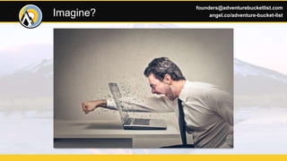 16
Imagine?
founders@adventurebucketlist.com
angel.co/adventure-bucket-list
 