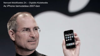 Az iPhone bemutatása 2007-ben
Nemzeti Mobilfizetési Zrt. – Digitális Közlekedés
 